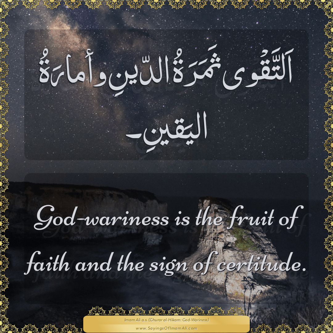 God-wariness is the fruit of faith and the sign of certitude.